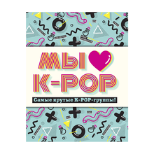 Купить Мы любим K-POP: Самые крутые K-POP-группы! Неофициальный фанбук