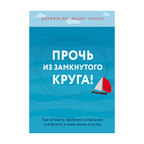 Купить Прочь из замкнутого круга! Как оставить проблемы в прошлом и впустить в свою жизнь счастье