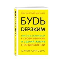 Купить Будь дерзким! Перестань сомневаться в своем величии и сделай жизнь грандиозной