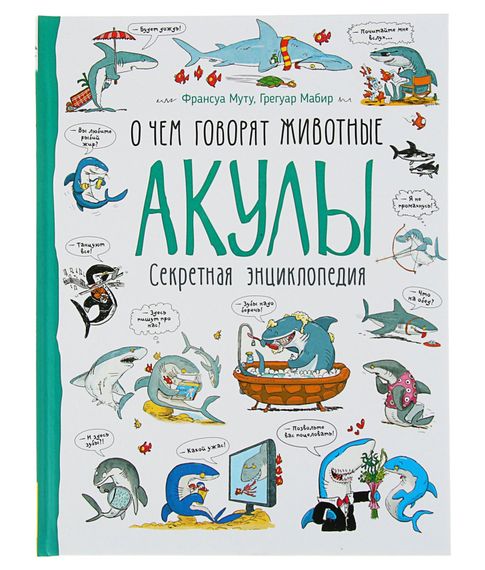 Акулы. О чем говорят животные. Секретная энциклопедия. Франсуа Муту,Грегуар Мабир. xarid qilish