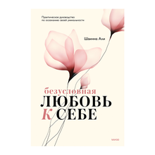 Купить Безусловная любовь к себе. Практическое руководство по осознанию своей уникальности