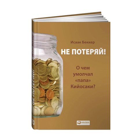 Купить Не потеряй! Или о чем умолчал "папа" Кийосаки?