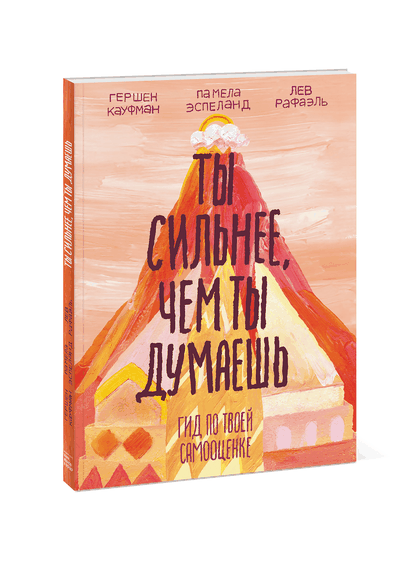 Купить Ты сильнее, чем ты думаешь. Гид по твоей самооценке - Гершен Кауфман, Лев Рафаэль