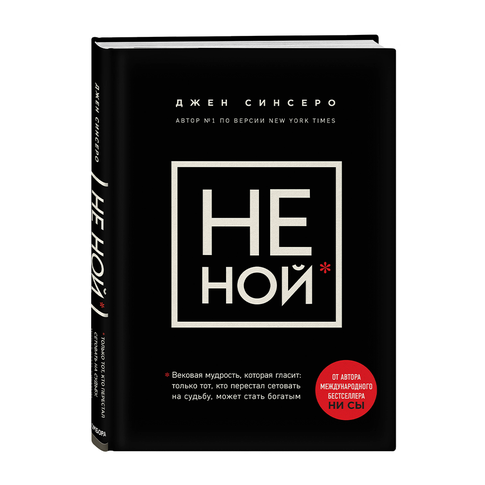 Купить НЕ НОЙ. Вековая мудрость, которая гласит: хватит жаловаться пора становиться богатым