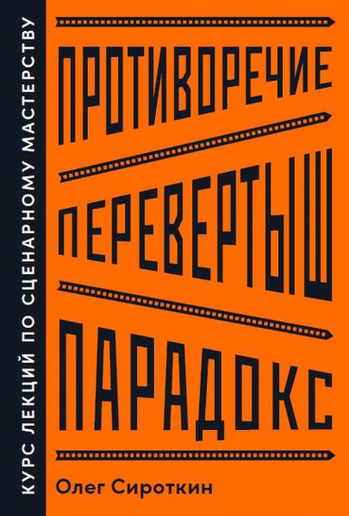 Купить Противоречие. Перевертыш. Парадокс. Курс лекций по сценарному мастерству - Олег Сироткин
