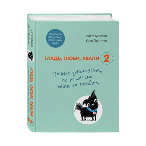 Купить Гладь, люби, хвали 2. Срочное руководство по решению собачьих проблем (от авторов бестселлера "Гладь, люби, хвали")