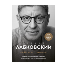 Купить Люблю и понимаю. Как растить детей счастливыми (и не сойти с ума от беспокойства)