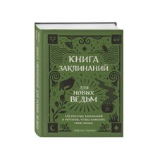 Купить Книга заклинаний для новых ведьм. 130 простых заклинаний и ритуалов, чтобы изменить свою жизнь