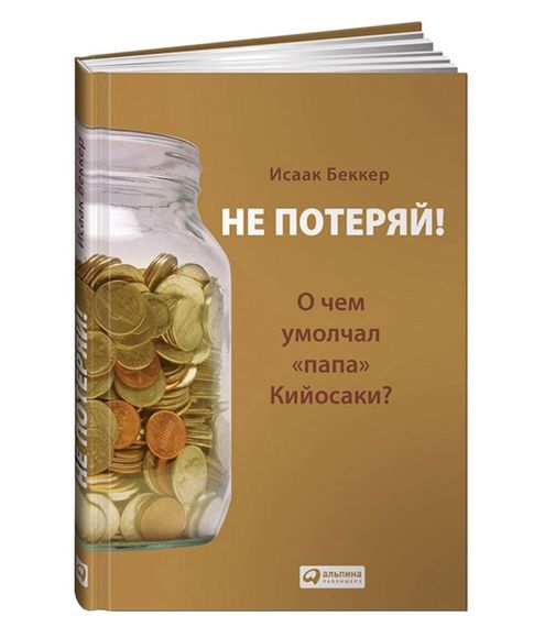 Купить Не потеряй! Или о чем умолчал "папа" Кийосаки? - Исаак Беккер