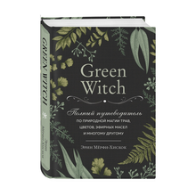 Green Witch. Полный путеводитель по природной магии трав, цветов, эфирных масел и многому другому xarid qilish
