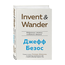 Купить Invent and Wander. Избранные статьи создателя Amazon Джеффа Безоса