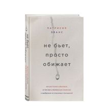 Купить Не бьет, просто обижает. Как распознать абьюзера, остановить вербальную агрессию и выбраться из токс