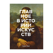 Купить Главное в истории искусств. Ключевые работы, темы, направления, техники