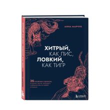 Купить Хитрый, как лис, ловкий, как тигр. 36 китайских стратагем, которые научат выходить победителем из любой ситуации